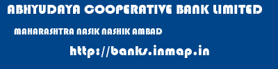 ABHYUDAYA COOPERATIVE BANK LIMITED  MAHARASHTRA NASIK NASHIK AMBAD  banks information 